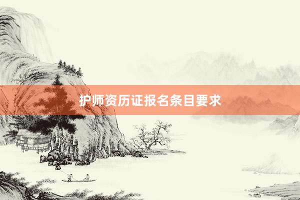 护师资历证报名条目要求