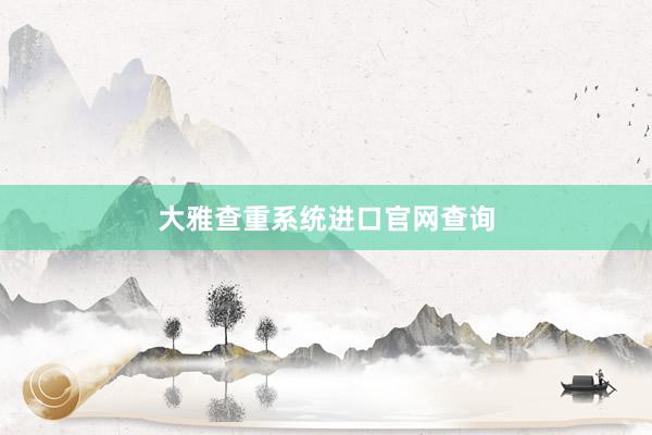 大雅查重系统进口官网查询